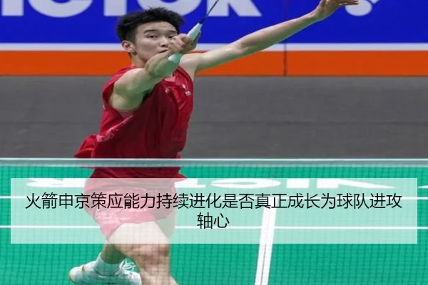 火箭申京策应能力持续进化是否真正成长为球队进攻轴心